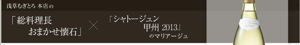 浅草むぎとろ 本店「総料理長 おまかせ懐石」×「シャトージュン 甲州2013」のマリアージュ