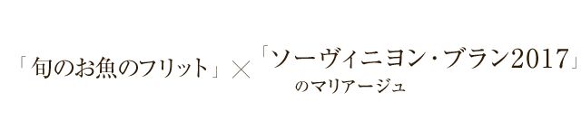 「旬のお魚のフリット」×「ソーヴィニヨン･ブラン2017」のマリアージュ