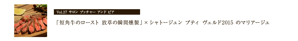 サロン ブッチャー アンド ビア 「短角牛のロースト放草の瞬間燻製」×「プティ ヴェルド2015」のマリアージュ