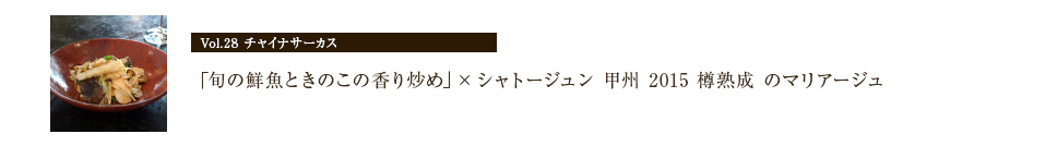 チャイナサーカス 旬の鮮魚ときのこの香り炒め」× シャトージュン 甲州 2015 樽熟成 のマリアージュ